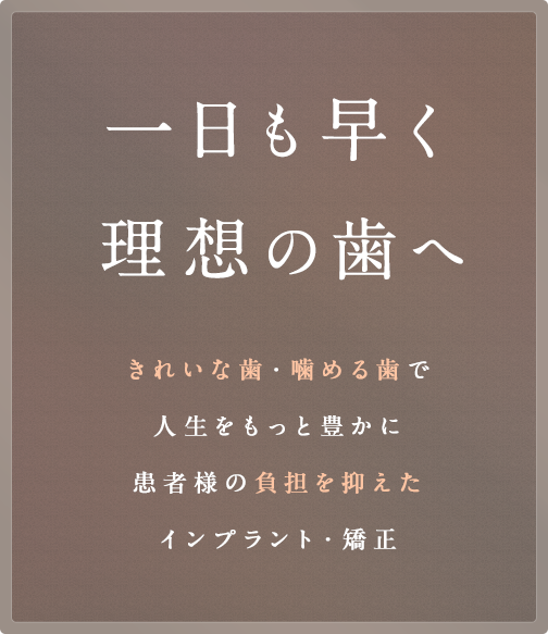 きれいな歯・噛める歯で人生をもっと豊かに患者様の負担を抑えたインプラント・矯正